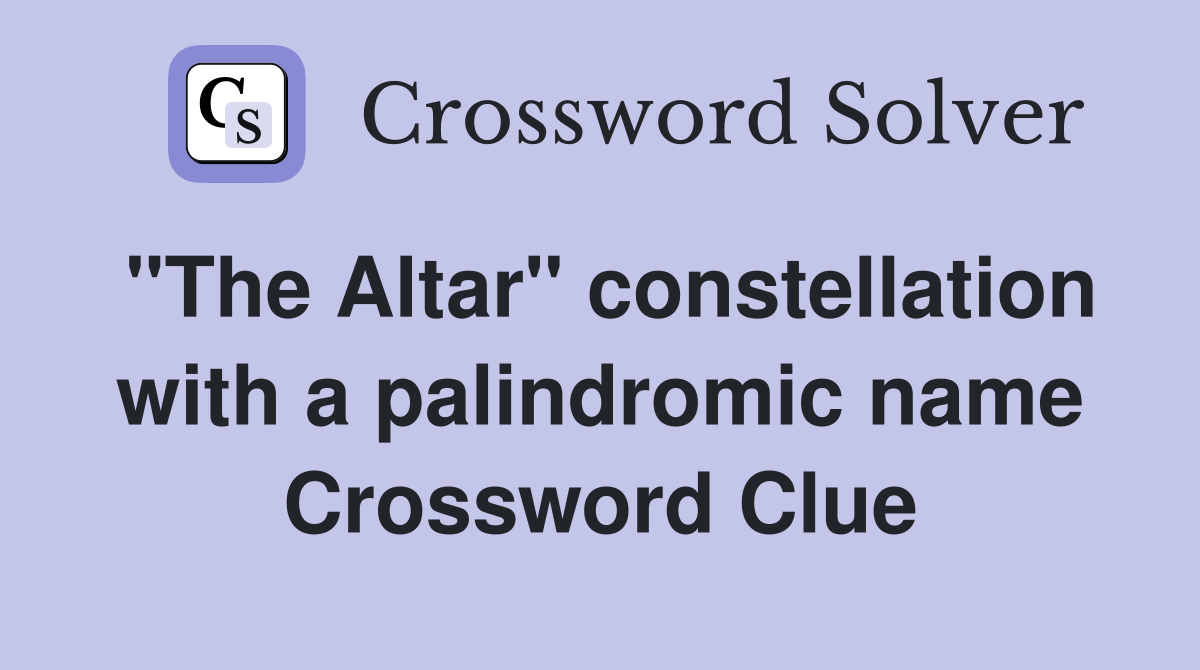 "The Altar" constellation with a palindromic name Crossword Clue