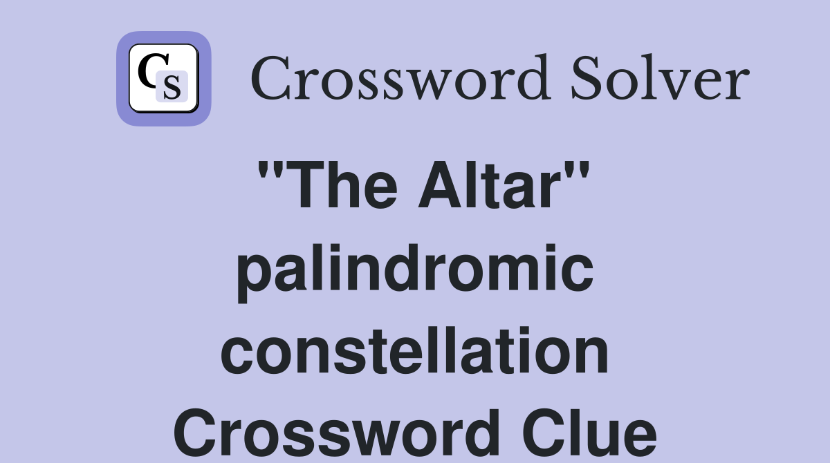 "The Altar" palindromic constellation Crossword Clue