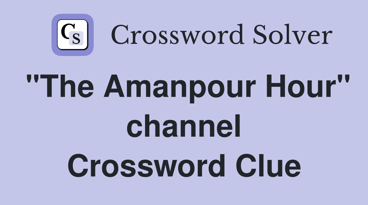 "The Amanpour Hour" channel Crossword Clue