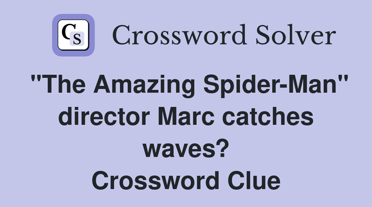 "The Amazing Spider-Man" director Marc catches waves? Crossword Clue