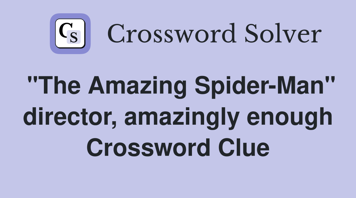 "The Amazing Spider-Man" director, amazingly enough Crossword Clue