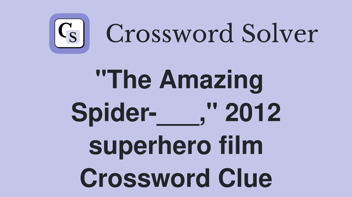 "The Amazing Spider-___," 2012 superhero film Crossword Clue