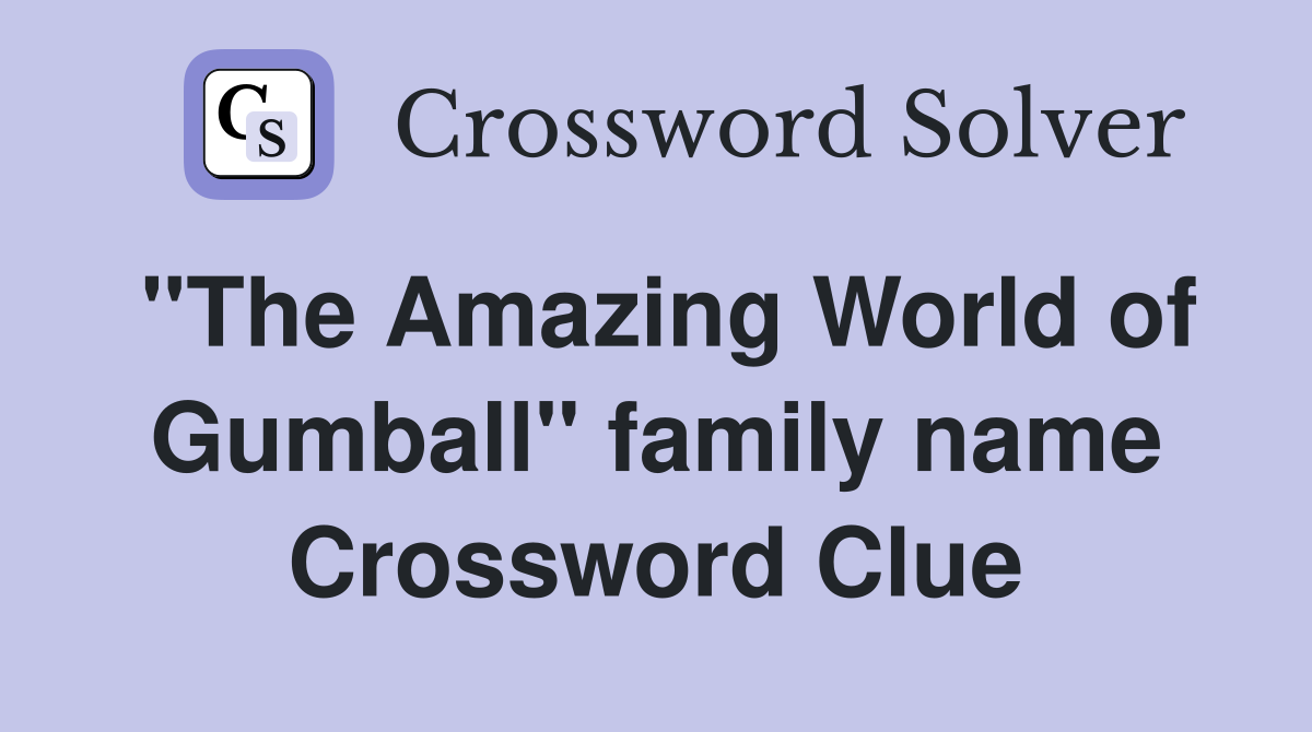 "The Amazing World of Gumball" family name Crossword Clue