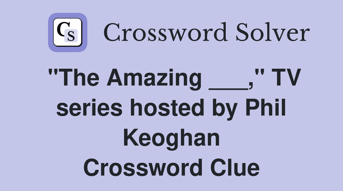 "The Amazing ___," TV series hosted by Phil Keoghan Crossword Clue