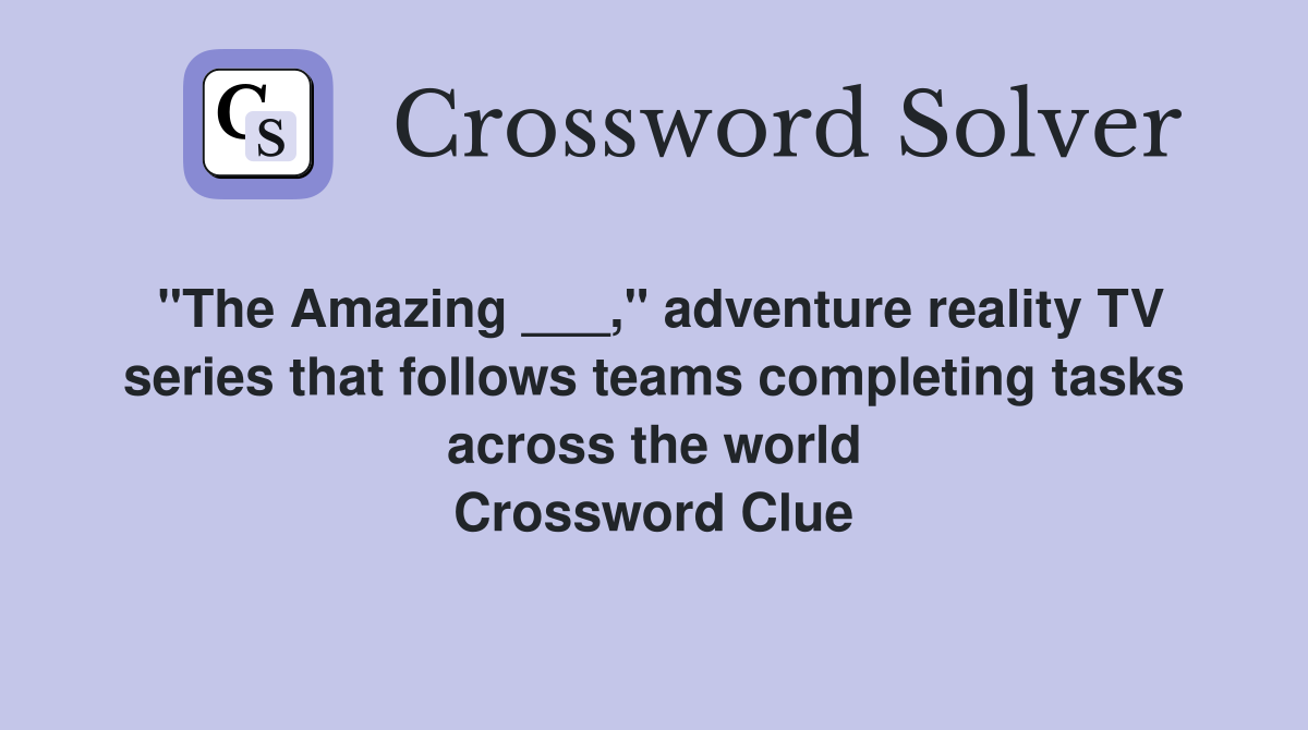 "The Amazing ___," adventure reality TV series that follows teams completing tasks across the world Crossword Clue