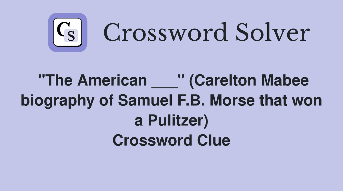 "The American ___" (Carelton Mabee biography of Samuel F.B. Morse that won a Pulitzer) Crossword Clue
