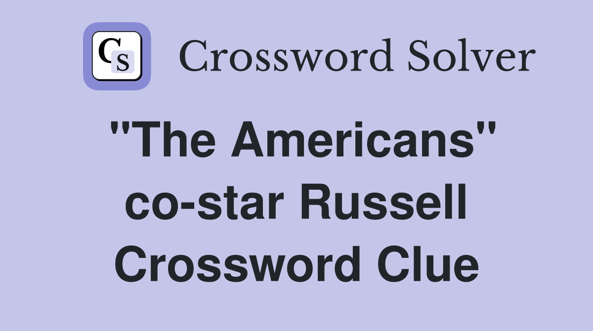 "The Americans" co-star Russell Crossword Clue