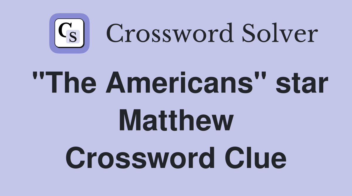 "The Americans" star Matthew Crossword Clue