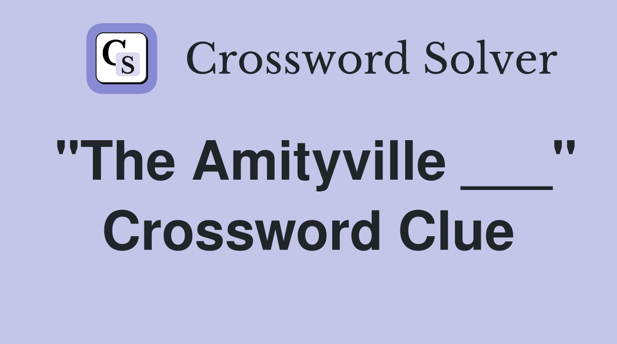 "The Amityville ___" Crossword Clue