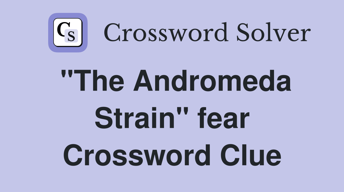 "The Andromeda Strain" fear Crossword Clue