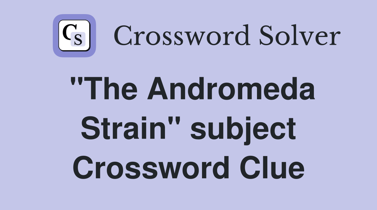 "The Andromeda Strain" subject Crossword Clue