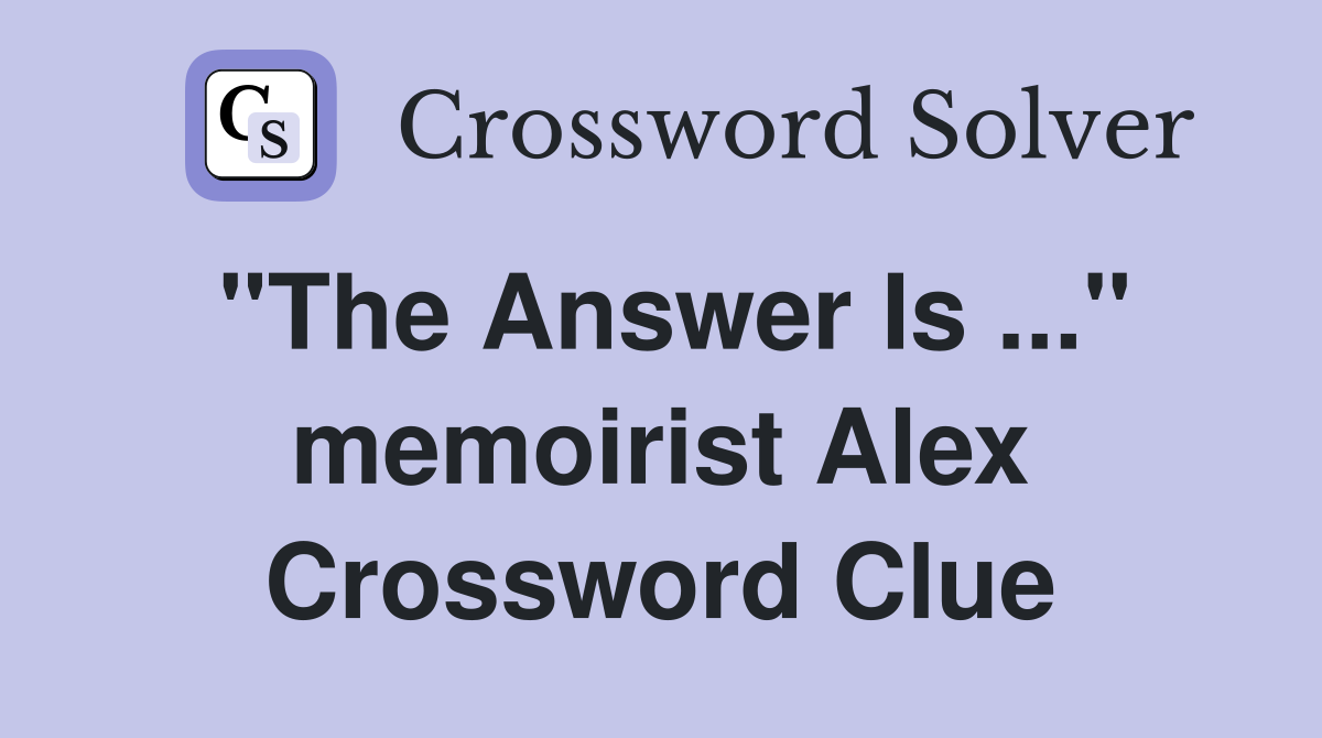 "The Answer Is ..." memoirist Alex Crossword Clue