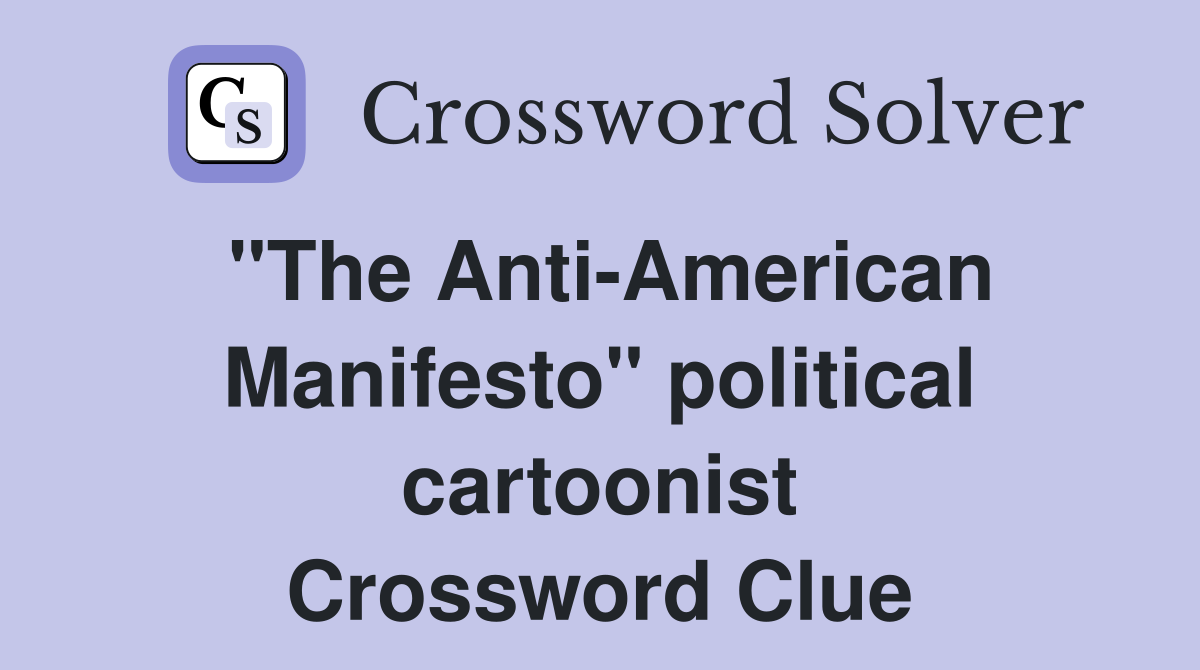 "The Anti-American Manifesto" political cartoonist Crossword Clue