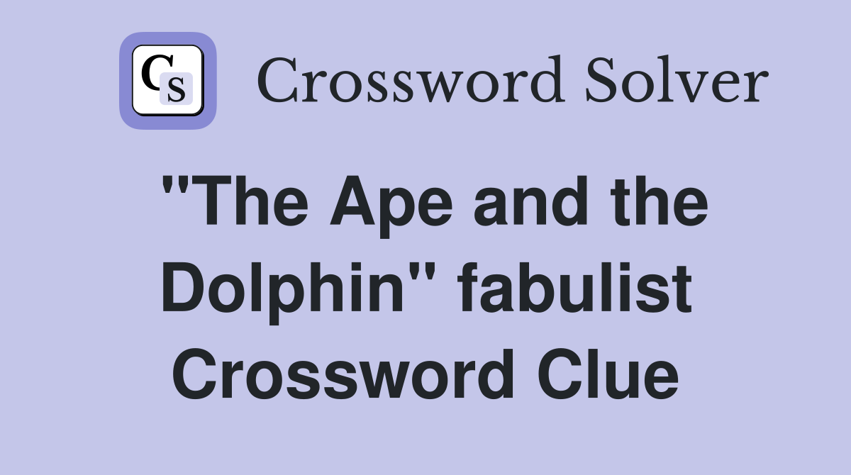"The Ape and the Dolphin" fabulist Crossword Clue