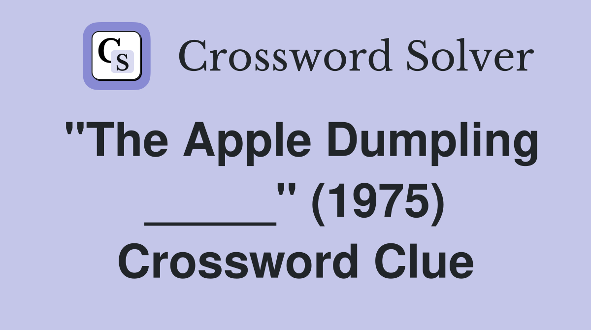 "The Apple Dumpling _____" (1975) Crossword Clue