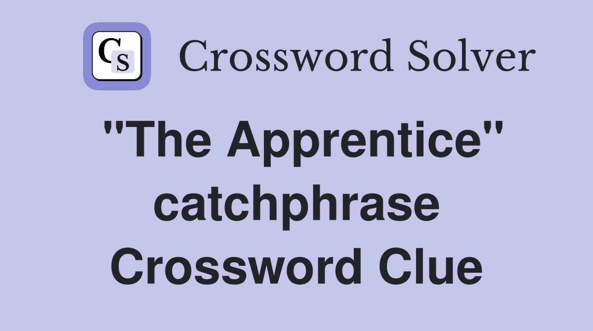 "The Apprentice" catchphrase Crossword Clue