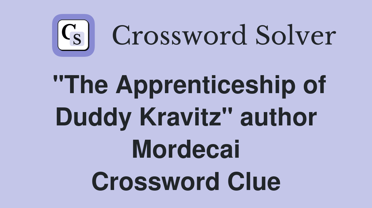 "The Apprenticeship of Duddy Kravitz" author Mordecai Crossword Clue