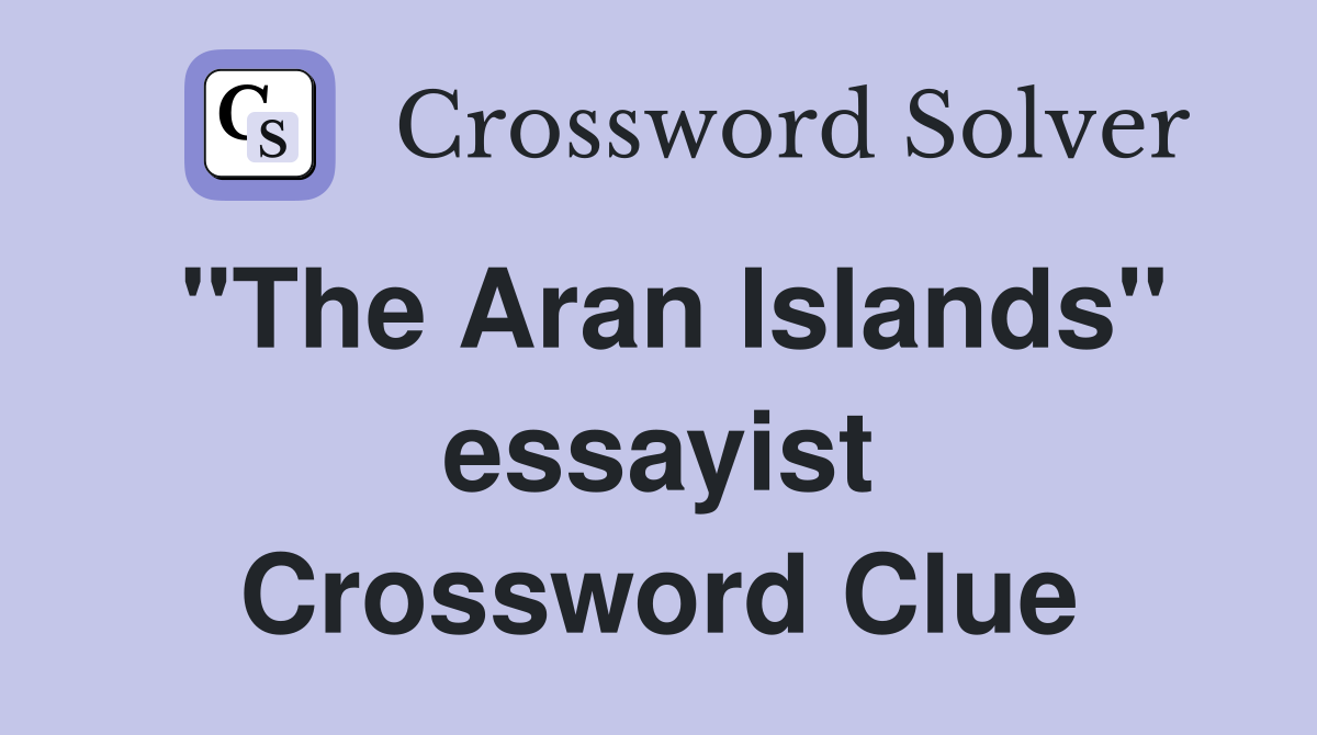 "The Aran Islands" essayist Crossword Clue