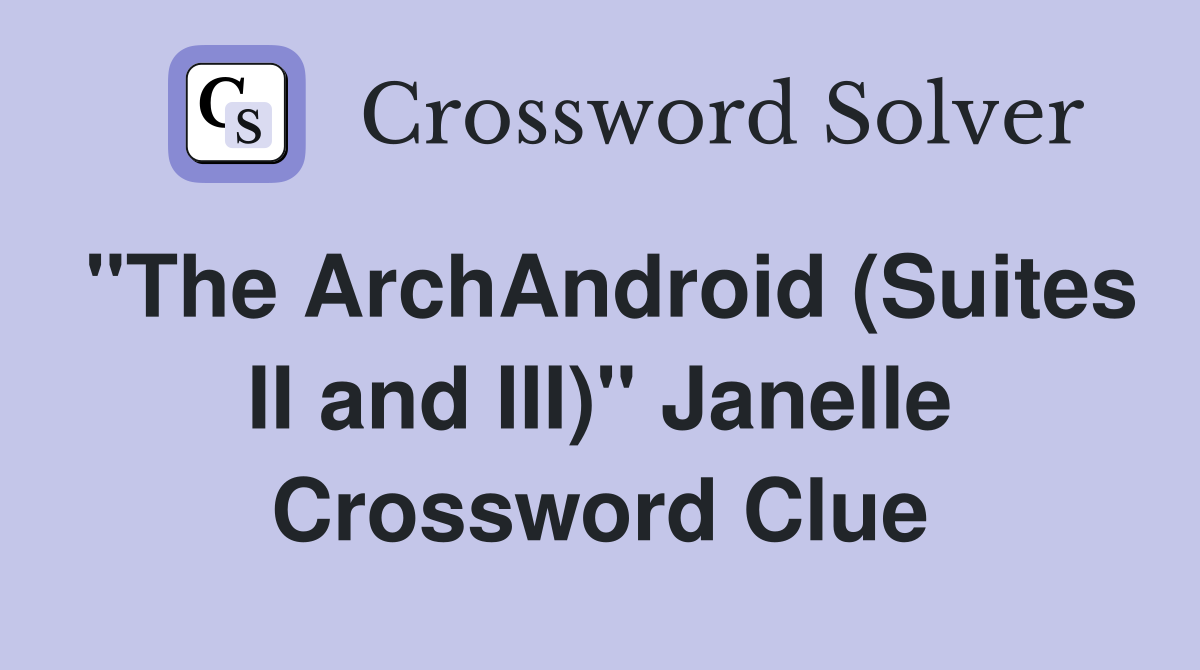 "The ArchAndroid (Suites II and III)" Janelle Crossword Clue