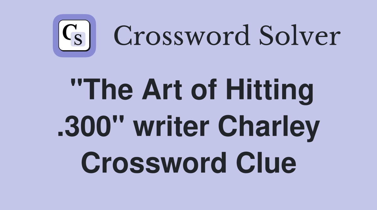 "The Art of Hitting .300" writer Charley Crossword Clue