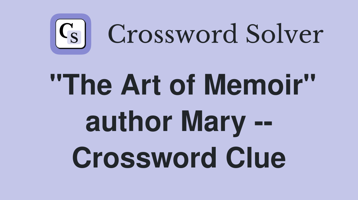 "The Art of Memoir" author Mary -- Crossword Clue