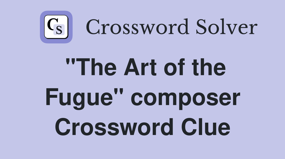 "The Art of the Fugue" composer Crossword Clue