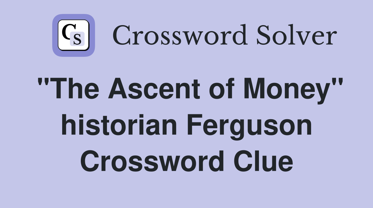 "The Ascent of Money" historian Ferguson Crossword Clue
