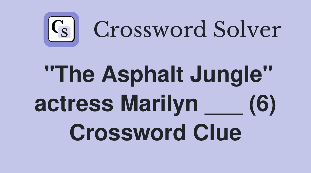 "The Asphalt Jungle" actress Marilyn ___ (6) Crossword Clue