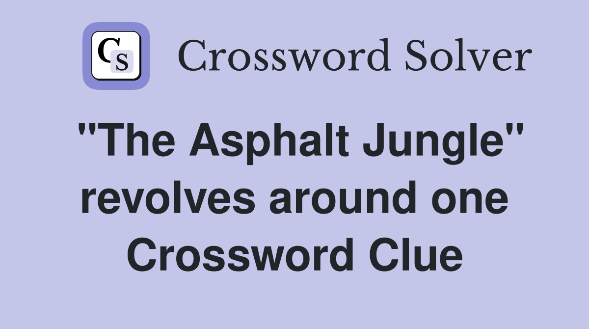 "The Asphalt Jungle" revolves around one Crossword Clue