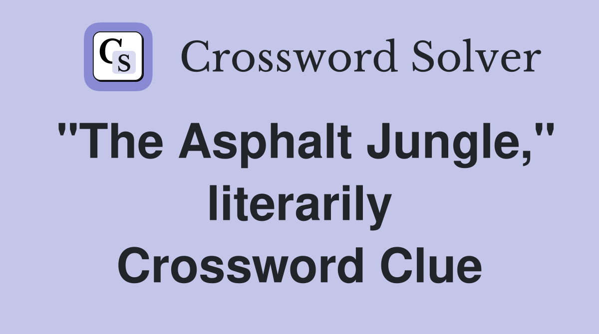 "The Asphalt Jungle," literarily Crossword Clue