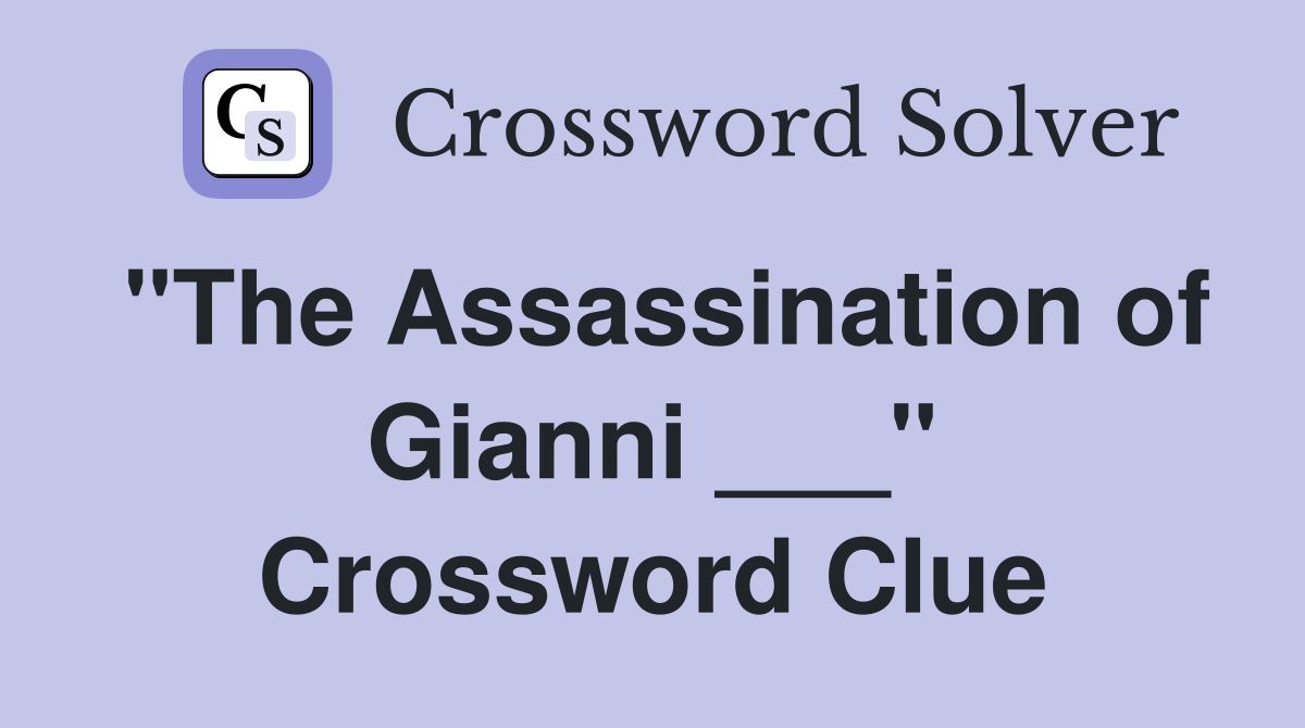"The Assassination of Gianni ___" Crossword Clue