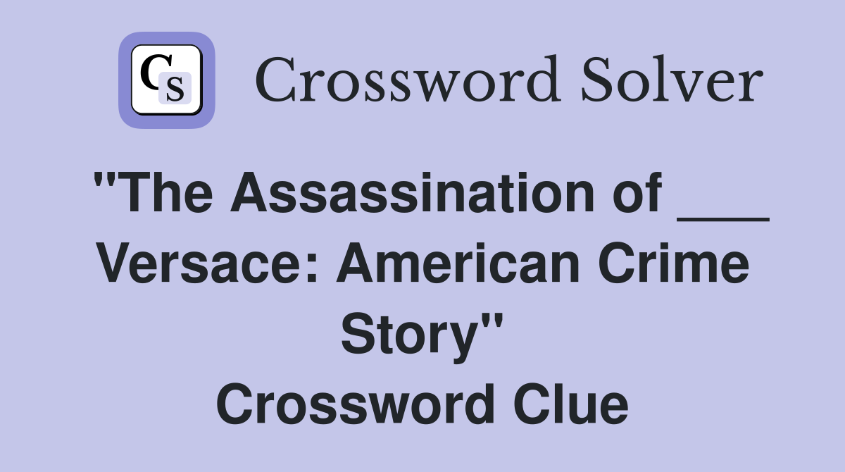 "The Assassination of ___ Versace: American Crime Story" Crossword Clue