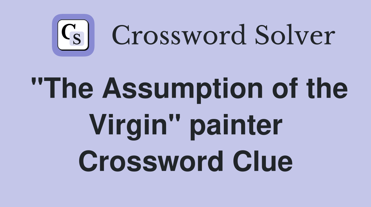"The Assumption of the Virgin" painter Crossword Clue