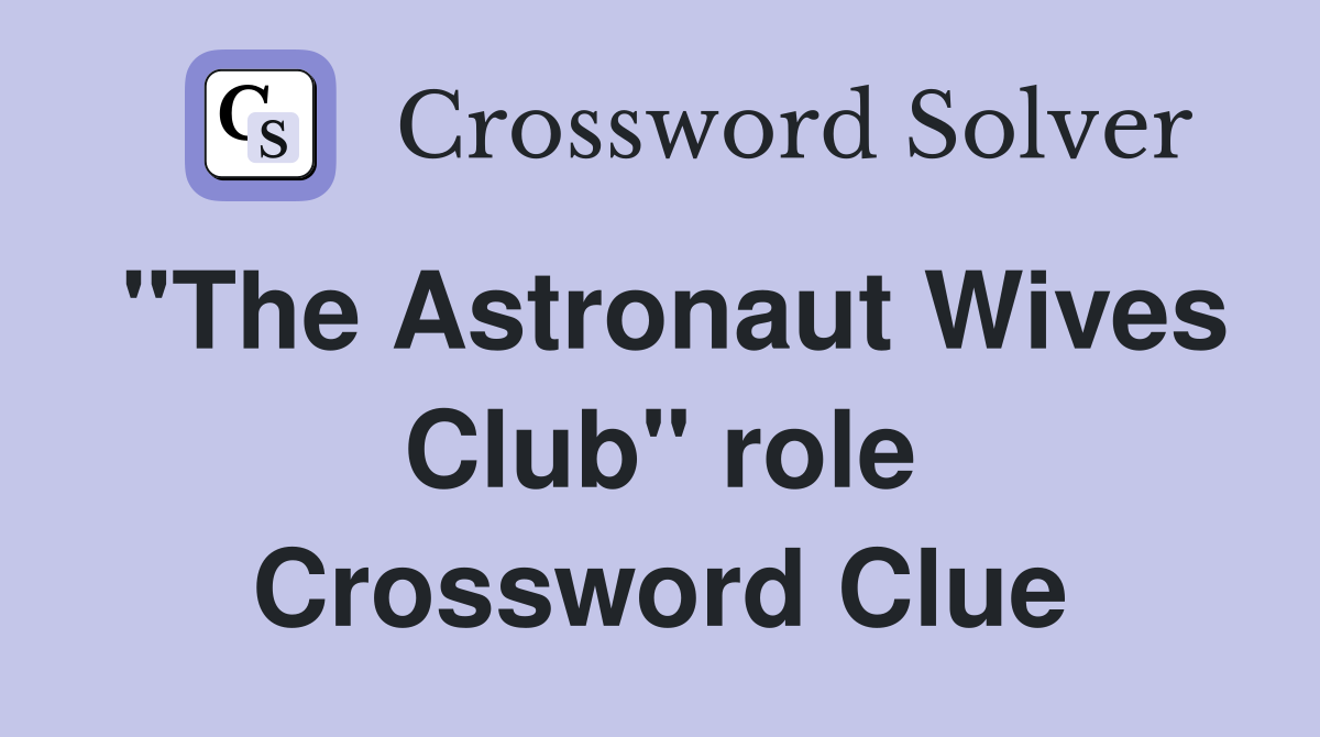"The Astronaut Wives Club" role Crossword Clue