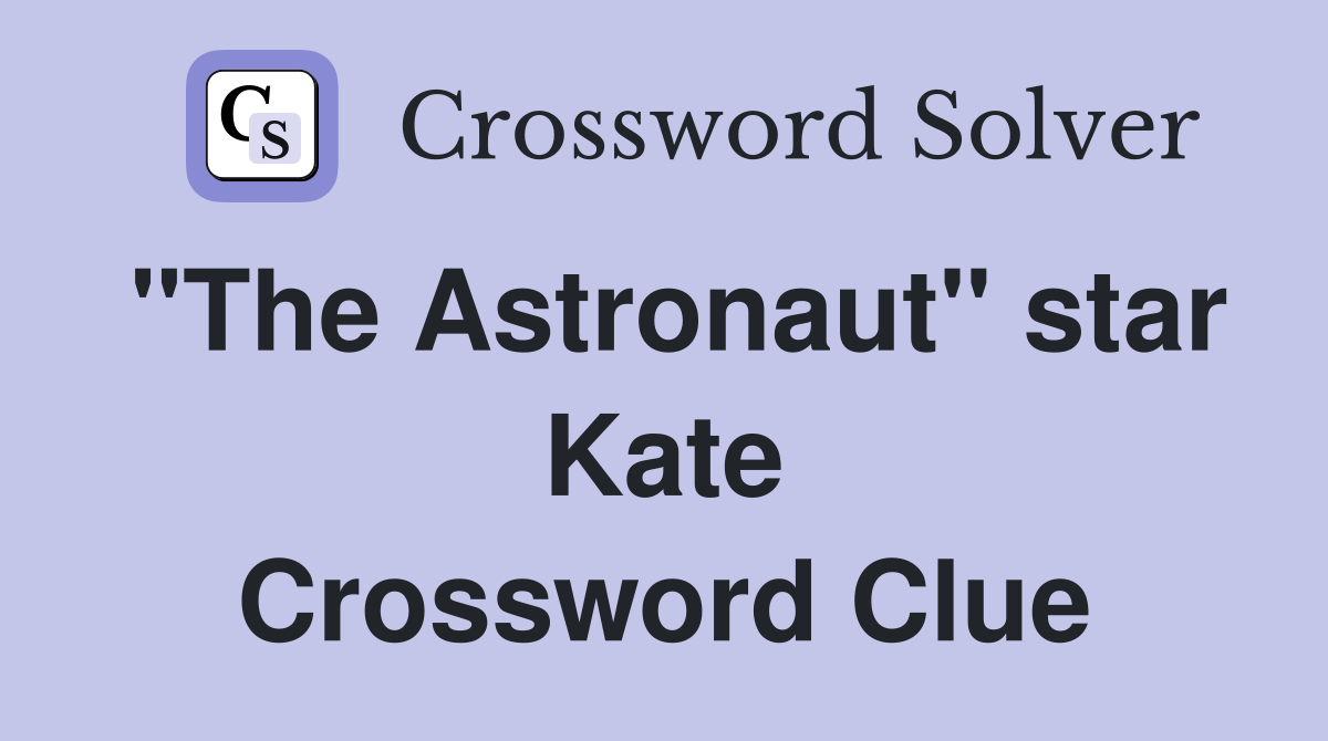 "The Astronaut" star Kate Crossword Clue