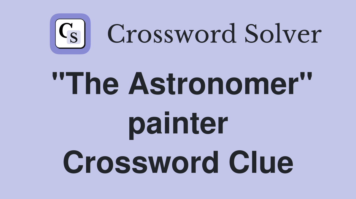 "The Astronomer" painter Crossword Clue