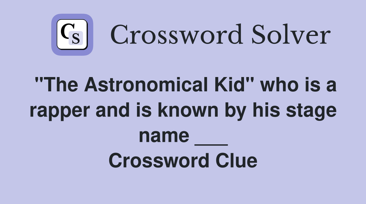 "The Astronomical Kid" who is a rapper and is known by his stage name ___ Crossword Clue