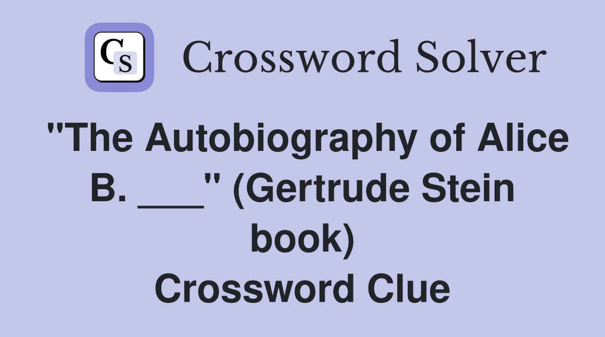 "The Autobiography of Alice B. ___" (Gertrude Stein book) Crossword Clue
