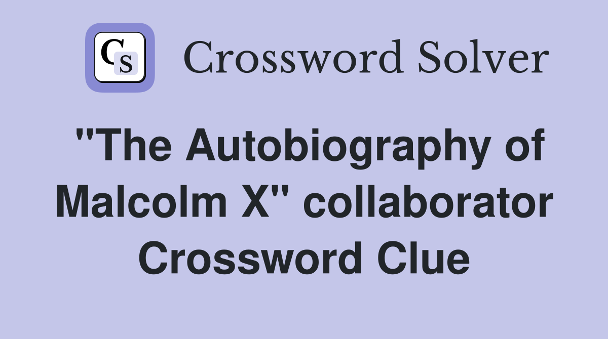 "The Autobiography of Malcolm X" collaborator Crossword Clue
