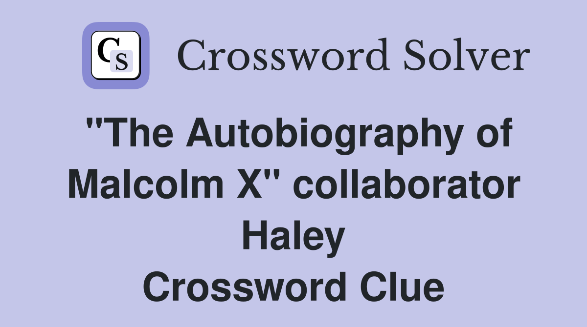 "The Autobiography of Malcolm X" collaborator Haley Crossword Clue