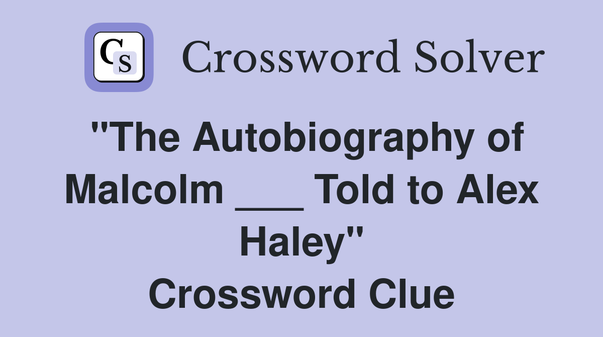 "The Autobiography of Malcolm ___ Told to Alex Haley" Crossword Clue