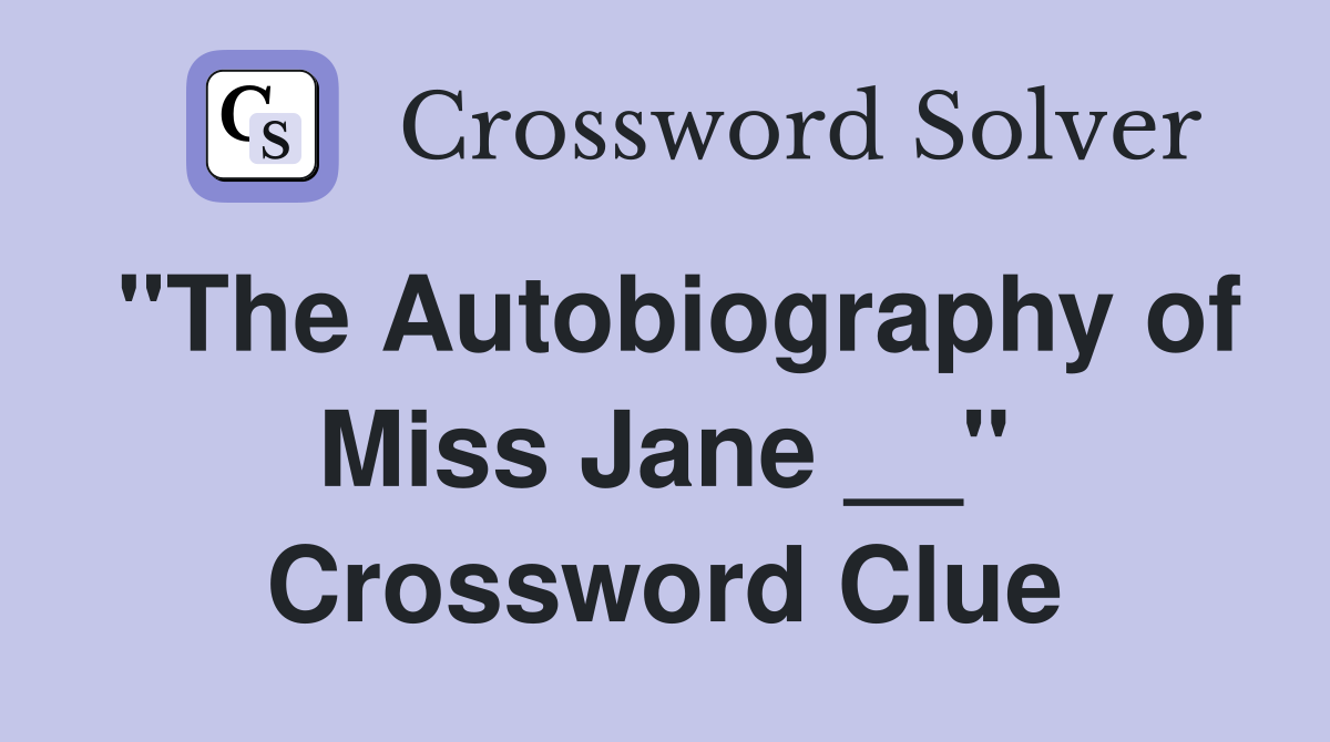 "The Autobiography of Miss Jane __" Crossword Clue
