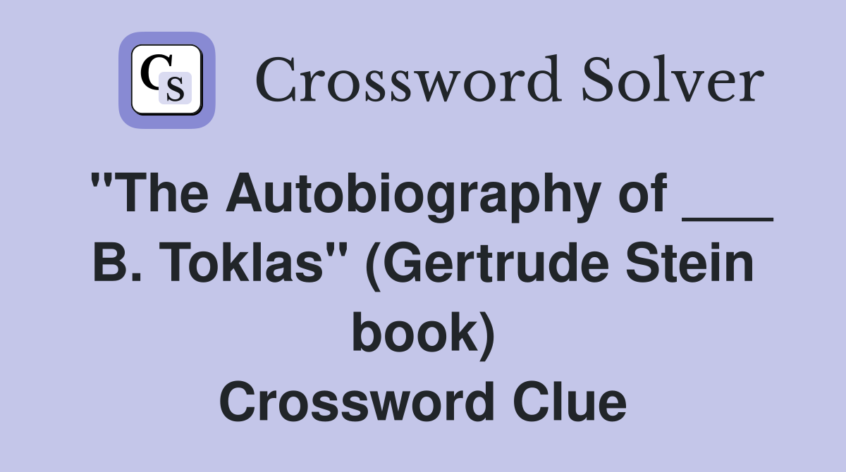 "The Autobiography of ___ B. Toklas" (Gertrude Stein book) Crossword Clue
