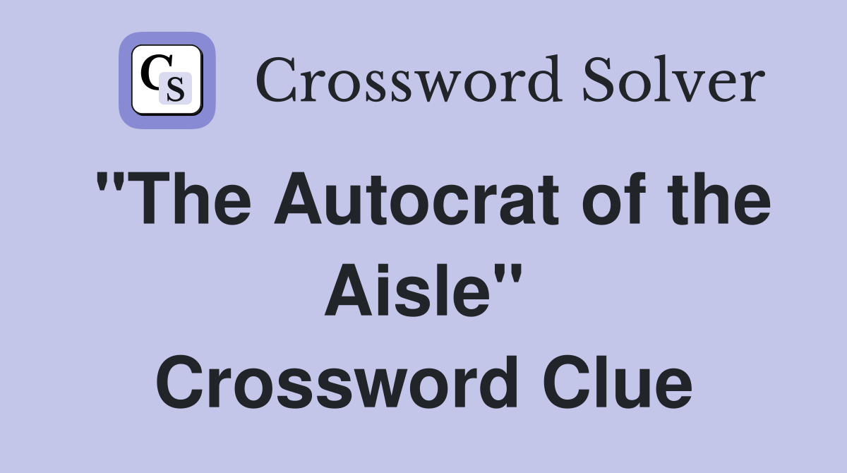 "The Autocrat of the Aisle" Crossword Clue