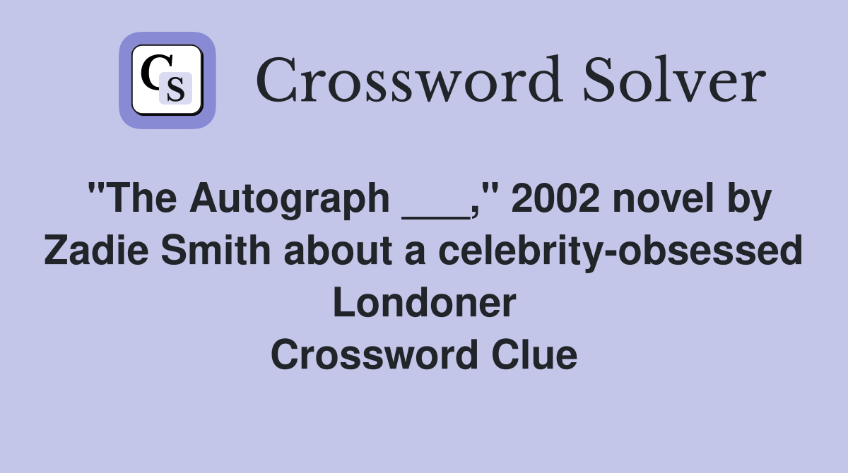 "The Autograph ___," 2002 novel by Zadie Smith about a celebrity-obsessed Londoner Crossword Clue