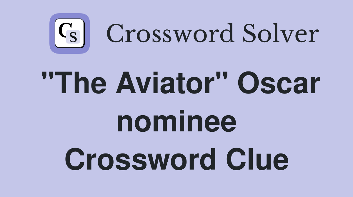 "The Aviator" Oscar nominee Crossword Clue