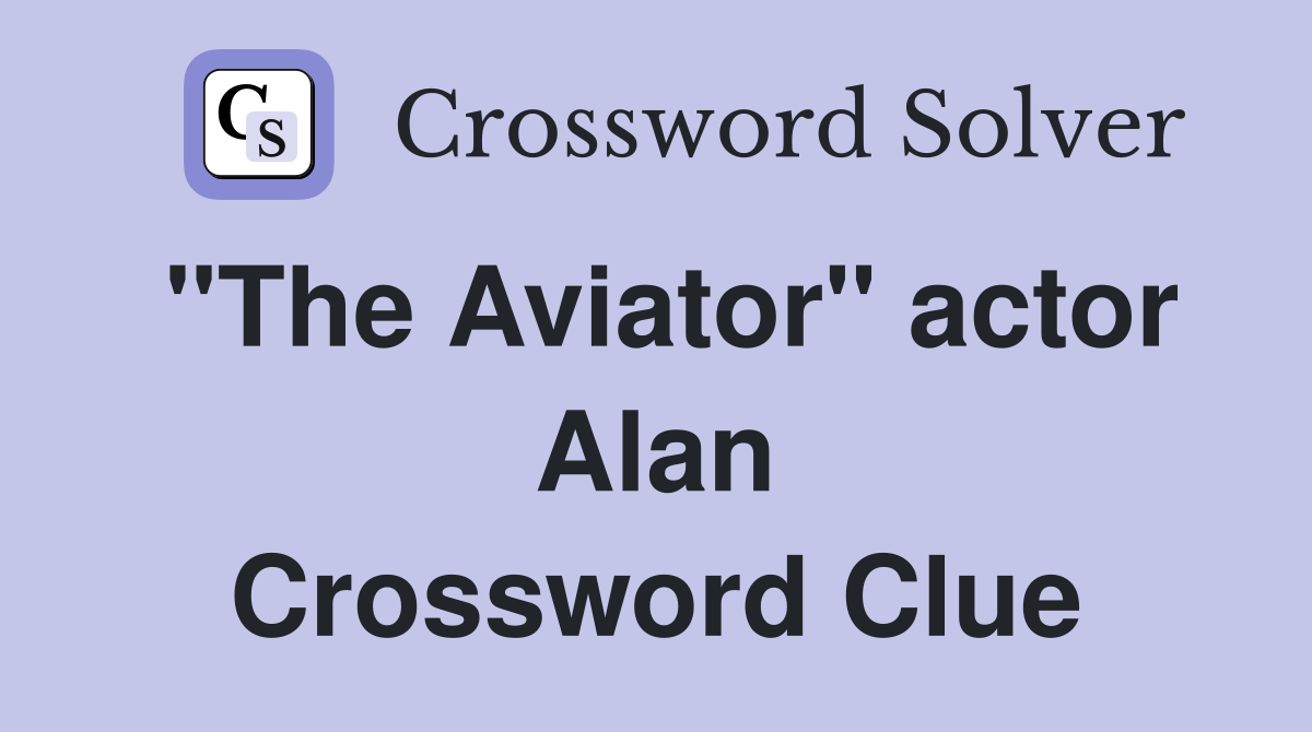 "The Aviator" actor Alan Crossword Clue