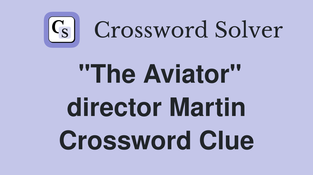 "The Aviator" director Martin Crossword Clue