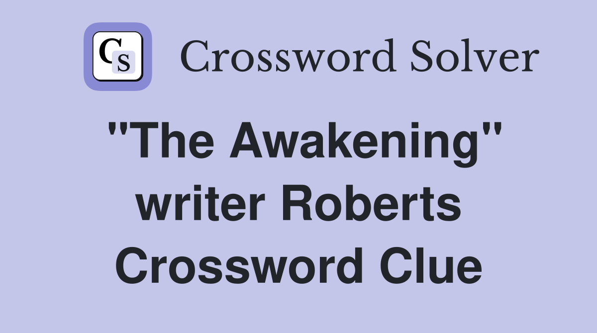 "The Awakening" writer Roberts Crossword Clue