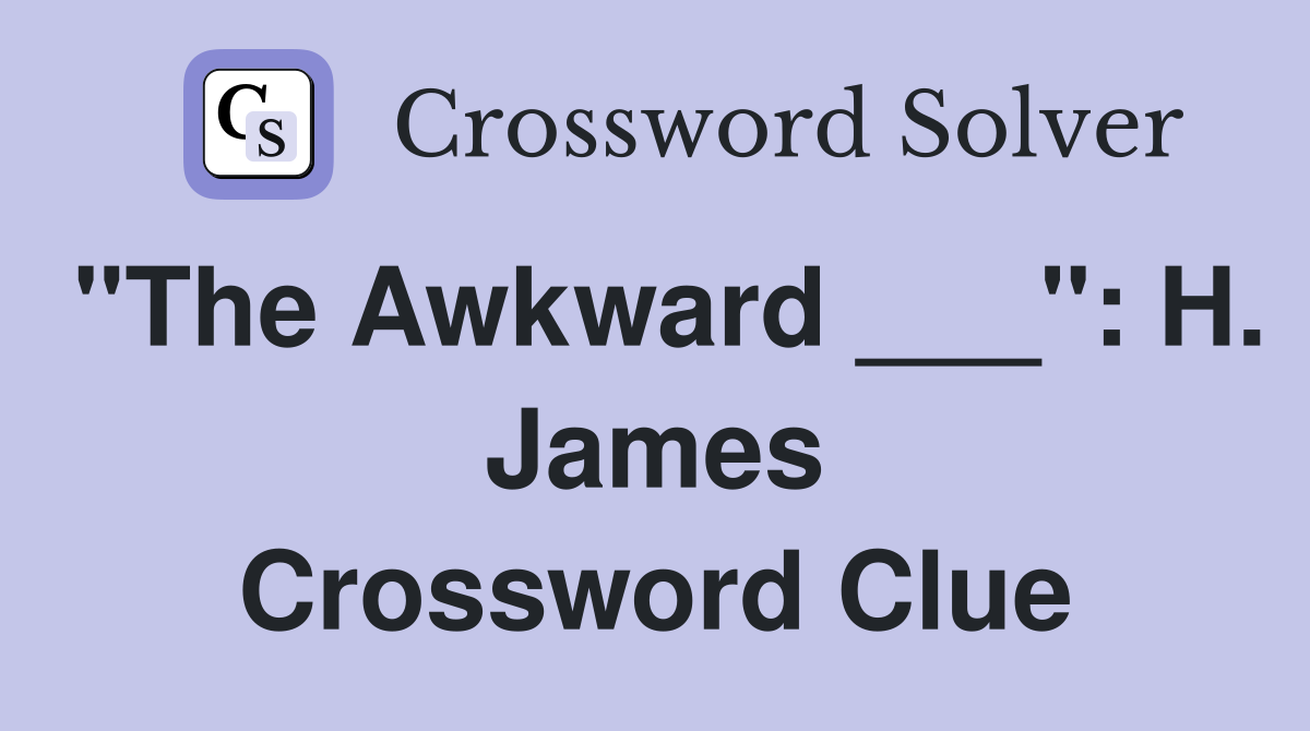 "The Awkward ___": H. James Crossword Clue